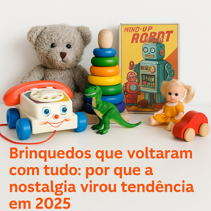 Brinquedos que voltaram com tudo: por que a nostalgia virou tendência em 2025?